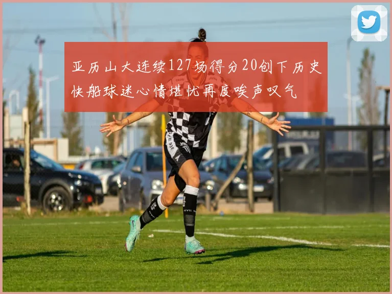 亚历山大连续127场得分20创下历史快船球迷心情堪忧再度唉声叹气